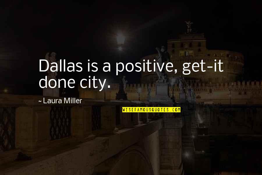 Cemetery Weather Quotes By Laura Miller: Dallas is a positive, get-it done city.