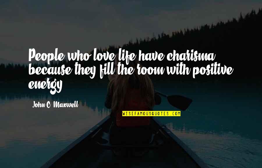 Cemilan Dari Quotes By John C. Maxwell: People who love life have charisma because they