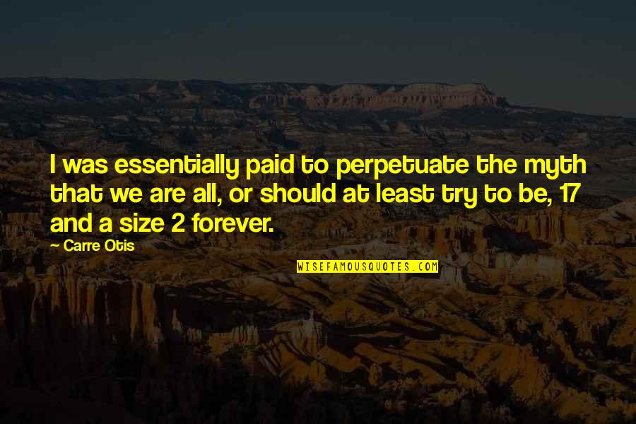 Cemilan Sederhana Quotes By Carre Otis: I was essentially paid to perpetuate the myth Cemilan Sederhana Quotes By Carre Otis: I was essentially paid to perpetuate the myth