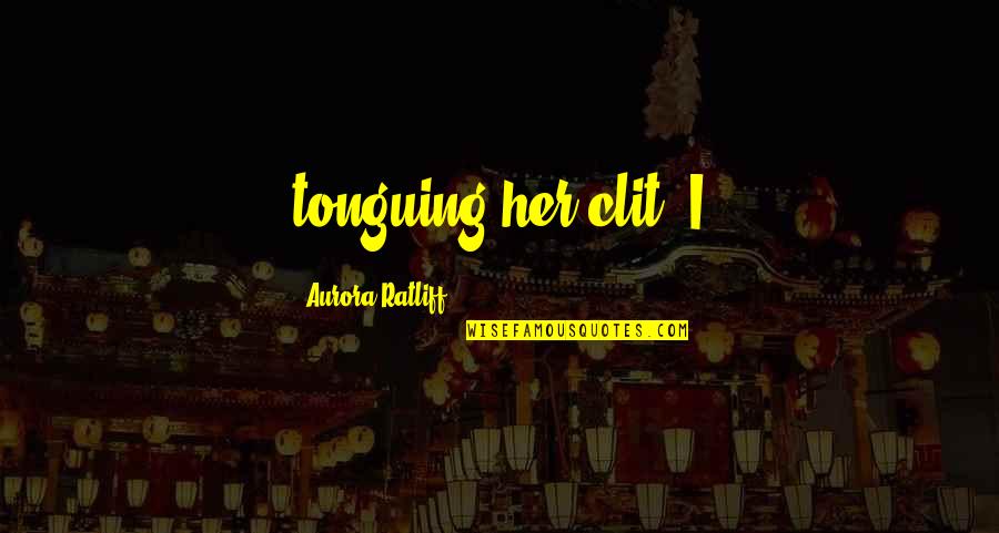 Cemilan Untuk Quotes By Aurora Ratliff: tonguing her clit. I