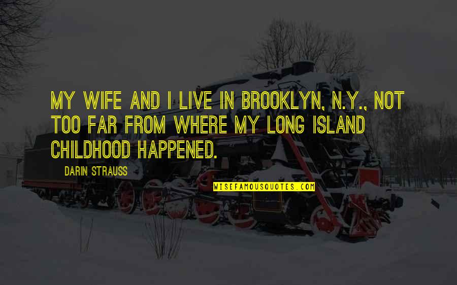 Cemile Giousouf Quotes By Darin Strauss: My wife and I live in Brooklyn, N.Y., Cemile Giousouf Quotes By Darin Strauss: My wife and I live in Brooklyn, N.Y.,