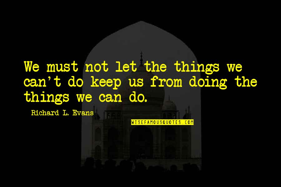 Cemin Ampolla Quotes By Richard L. Evans: We must not let the things we can't