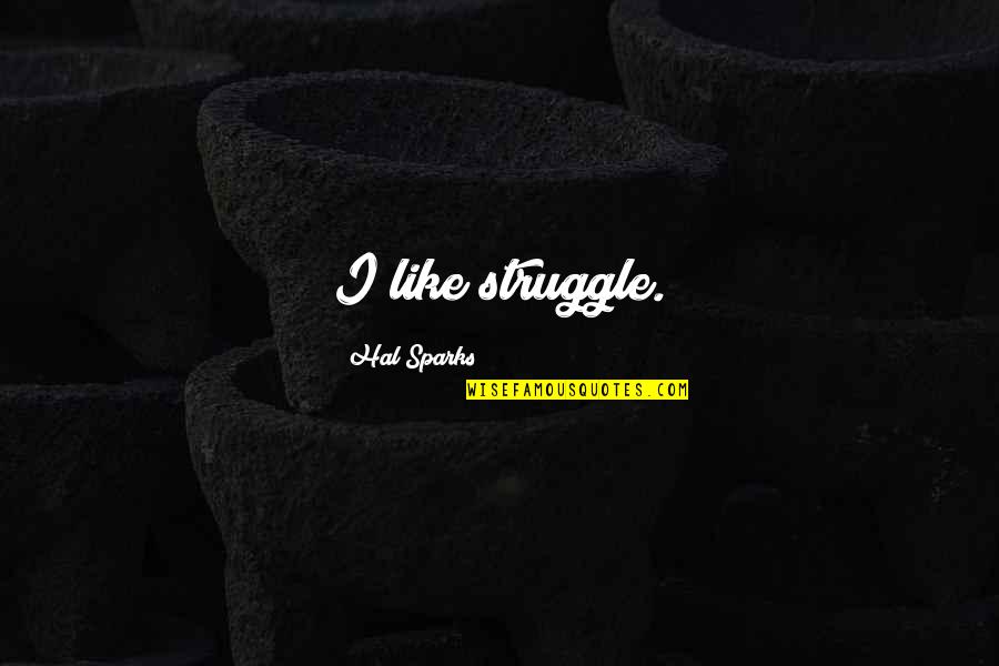 Cemin Hazirlanmasi Quotes By Hal Sparks: I like struggle. Cemin Hazirlanmasi Quotes By Hal Sparks: I like struggle.