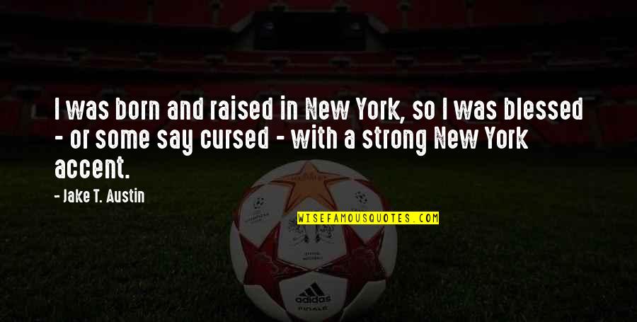 Cemin Hazirlanmasi Quotes By Jake T. Austin: I was born and raised in New York, Cemin Hazirlanmasi Quotes By Jake T. Austin: I was born and raised in New York,