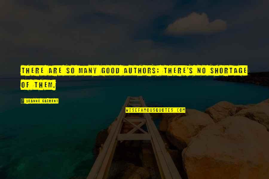 Cemin Hazirlanmasi Quotes By Jeanne Calment: There are so many good authors; there's no Cemin Hazirlanmasi Quotes By Jeanne Calment: There are so many good authors; there's no