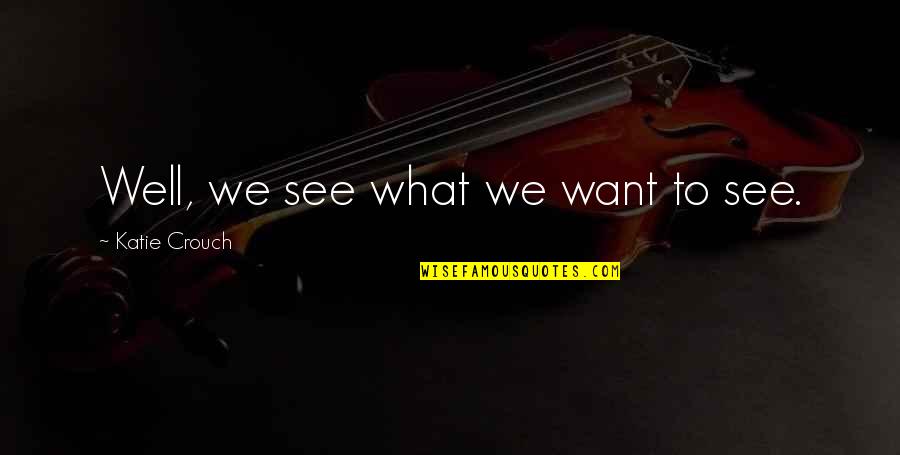 Cemin Hazirlanmasi Quotes By Katie Crouch: Well, we see what we want to see. Cemin Hazirlanmasi Quotes By Katie Crouch: Well, we see what we want to see.