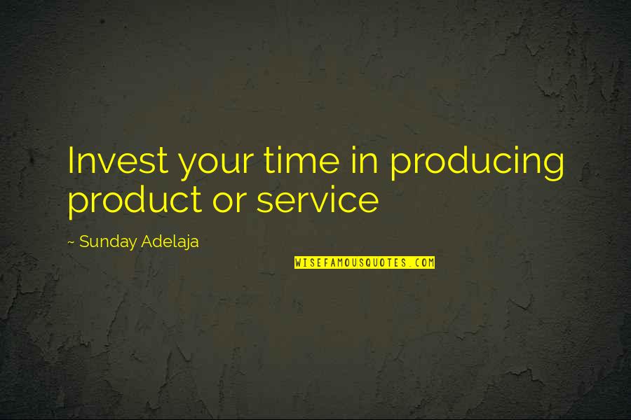 Cemin Hazirlanmasi Quotes By Sunday Adelaja: Invest your time in producing product or service