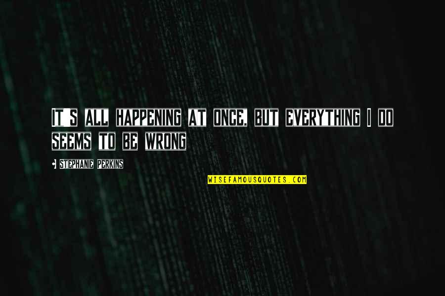 Cemina Quotes By Stephanie Perkins: It's all happening at once, but everything I Cemina Quotes By Stephanie Perkins: It's all happening at once, but everything I