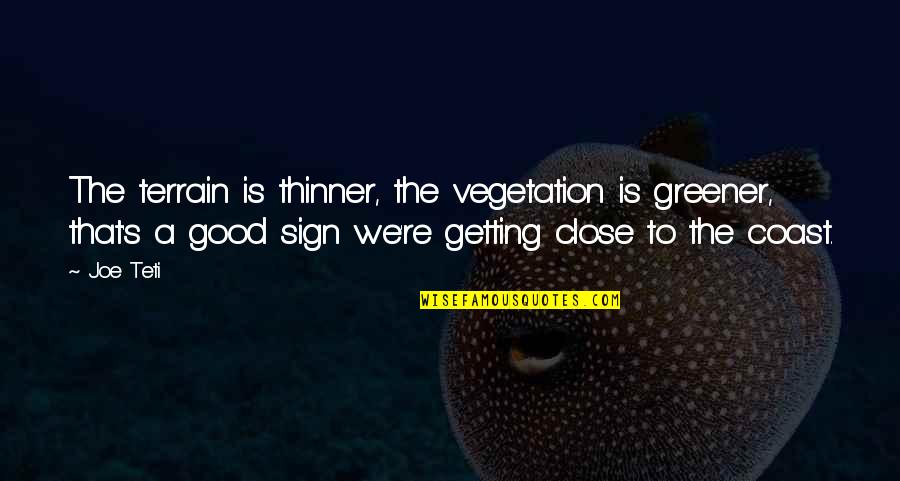 Cemresolmaz Quotes By Joe Teti: The terrain is thinner, the vegetation is greener, Cemresolmaz Quotes By Joe Teti: The terrain is thinner, the vegetation is greener,