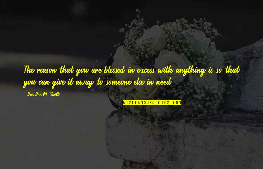 Cena Tra Amici Quotes By Dee Dee M. Scott: The reason that you are blessed in excess Cena Tra Amici Quotes By Dee Dee M. Scott: The reason that you are blessed in excess