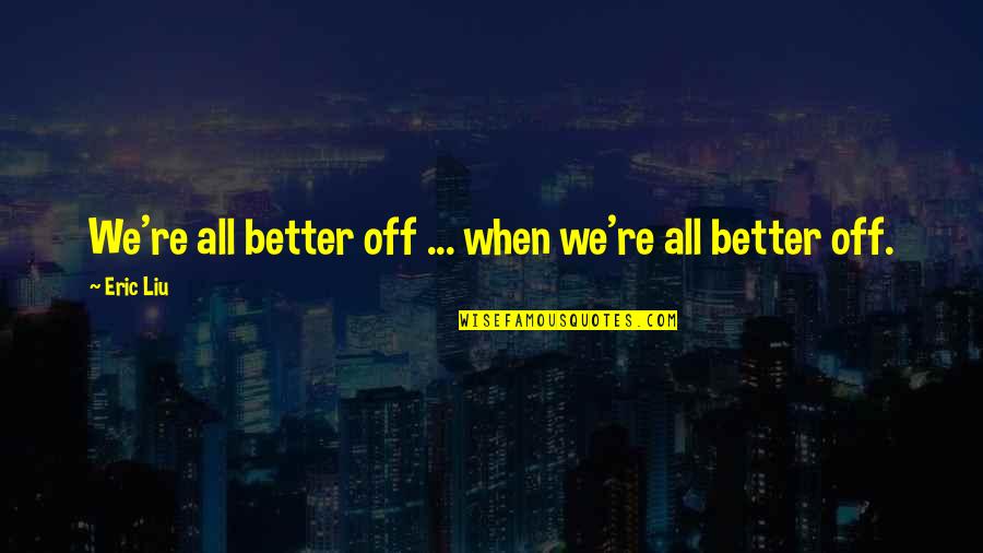 Cenacle Sisters Quotes By Eric Liu: We're all better off ... when we're all