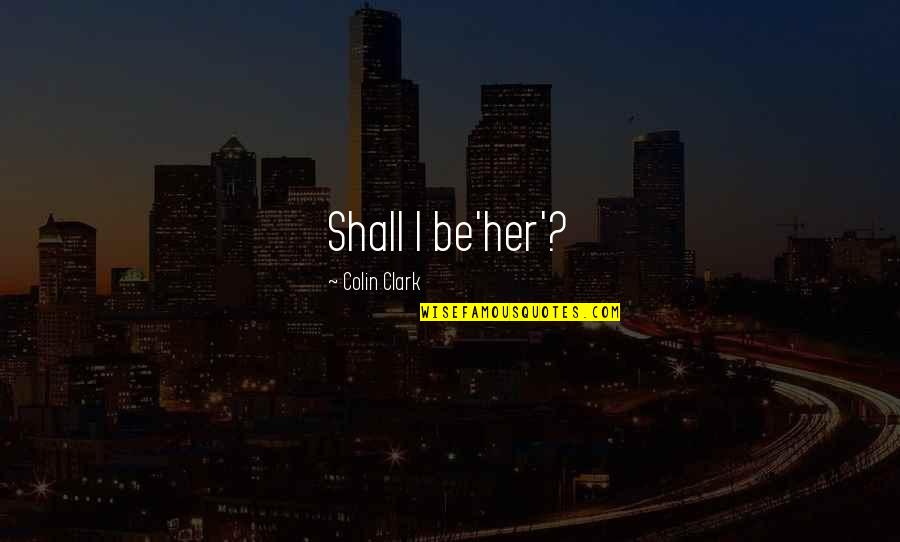 Cenarion Quotes By Colin Clark: Shall I be'her'?