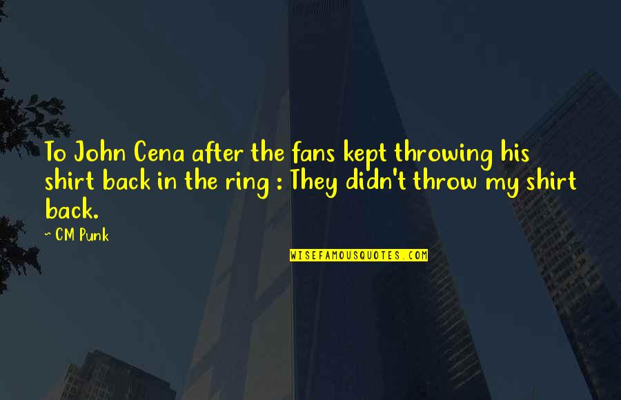 Cena's Quotes By CM Punk: To John Cena after the fans kept throwing