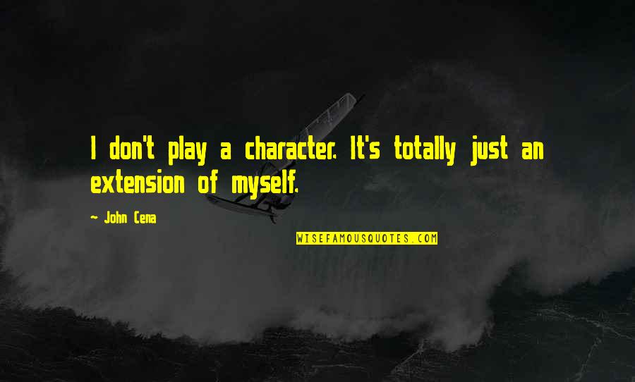 Cena's Quotes By John Cena: I don't play a character. It's totally just