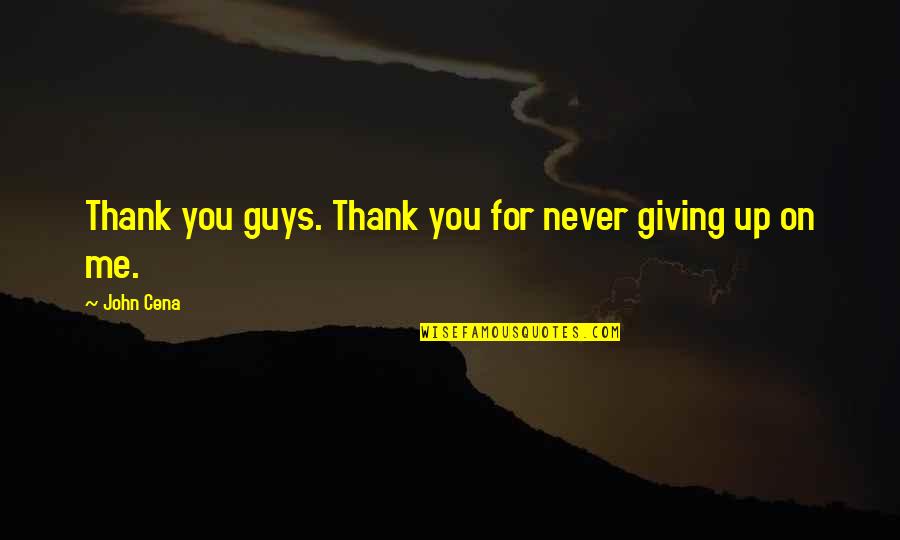 Cena's Quotes By John Cena: Thank you guys. Thank you for never giving