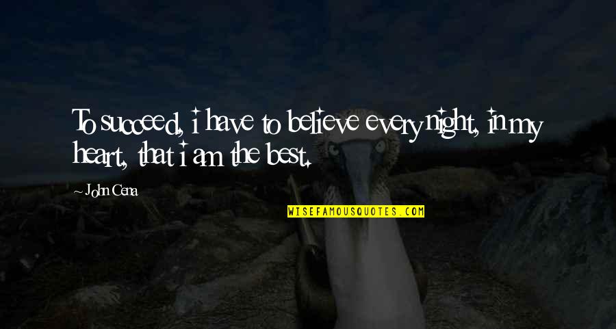 Cena's Quotes By John Cena: To succeed, i have to believe every night,