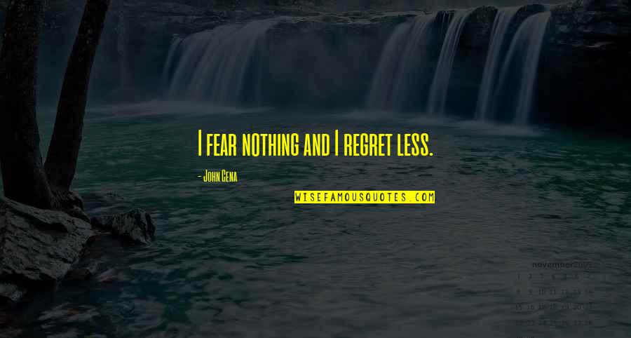 Cena's Quotes By John Cena: I fear nothing and I regret less.