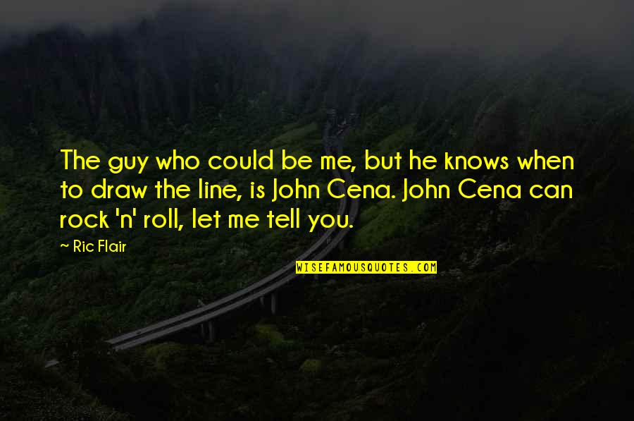 Cena's Quotes By Ric Flair: The guy who could be me, but he
