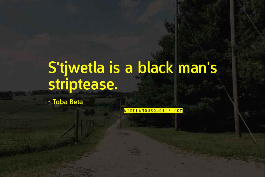 Cenaze Araci Quotes By Toba Beta: S'tjwetla is a black man's striptease.