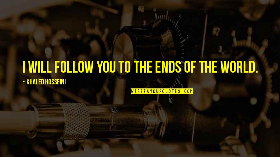 Cenaze Islemleri Quotes By Khaled Hosseini: I will follow you to the ends of Cenaze Islemleri Quotes By Khaled Hosseini: I will follow you to the ends of