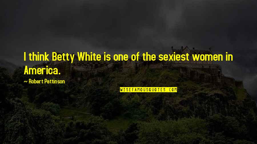 Cenaze Isleri Quotes By Robert Pattinson: I think Betty White is one of the