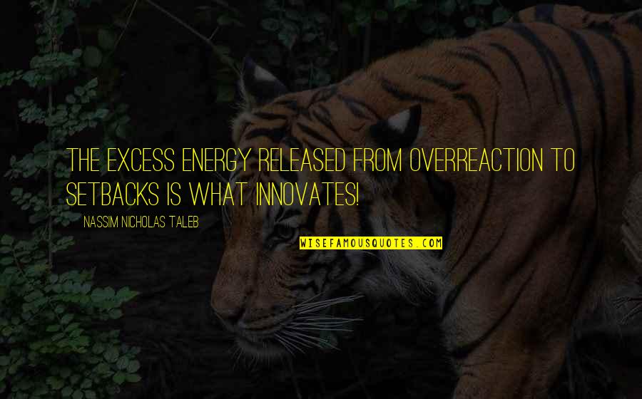 Cenceal Quotes By Nassim Nicholas Taleb: The excess energy released from overreaction to setbacks