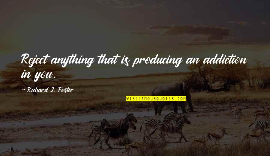 Cencerro Lp Quotes By Richard J. Foster: Reject anything that is producing an addiction in