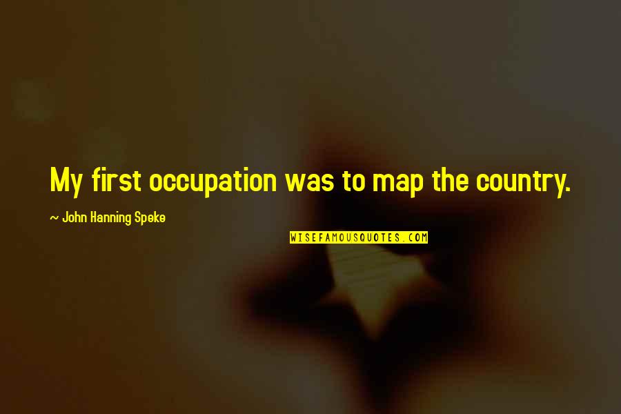 Cenciarly Quotes By John Hanning Speke: My first occupation was to map the country. Cenciarly Quotes By John Hanning Speke: My first occupation was to map the country.