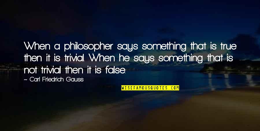 Cencic Youtube Quotes By Carl Friedrich Gauss: When a philosopher says something that is true Cencic Youtube Quotes By Carl Friedrich Gauss: When a philosopher says something that is true