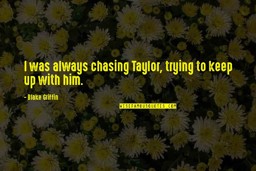 Cendana Condominium Quotes By Blake Griffin: I was always chasing Taylor, trying to keep Cendana Condominium Quotes By Blake Griffin: I was always chasing Taylor, trying to keep