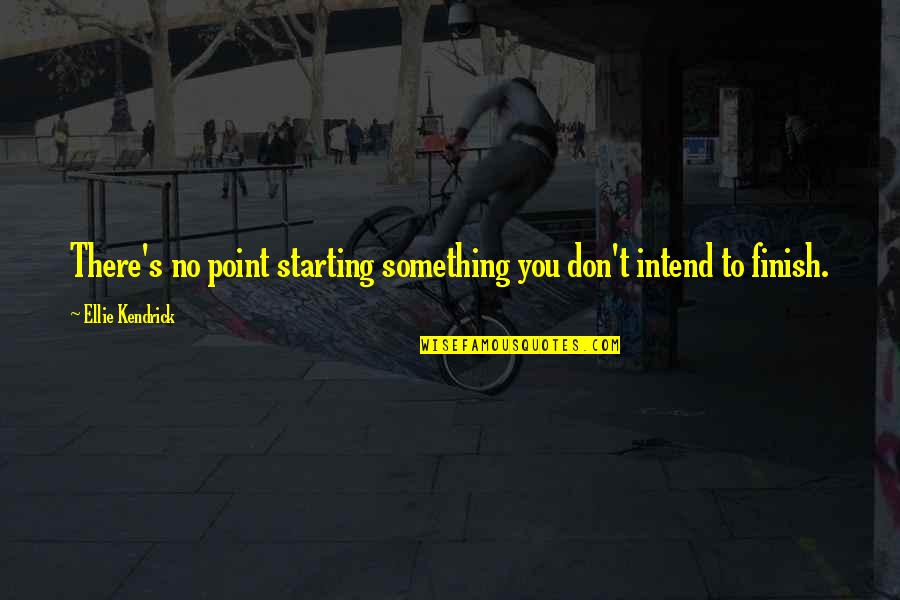 Cendana Energie Quotes By Ellie Kendrick: There's no point starting something you don't intend