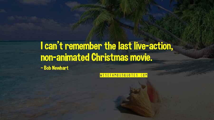 Cendana Residence Quotes By Bob Newhart: I can't remember the last live-action, non-animated Christmas