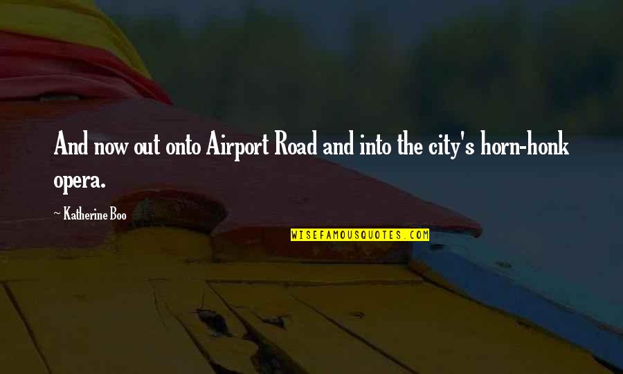 Cended Quotes By Katherine Boo: And now out onto Airport Road and into