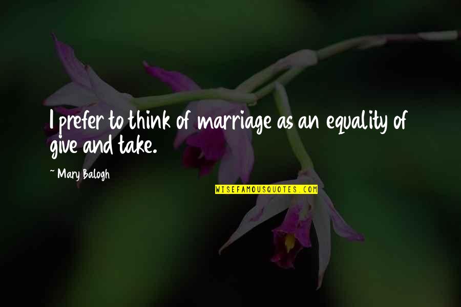 Cendejas Repairs Quotes By Mary Balogh: I prefer to think of marriage as an