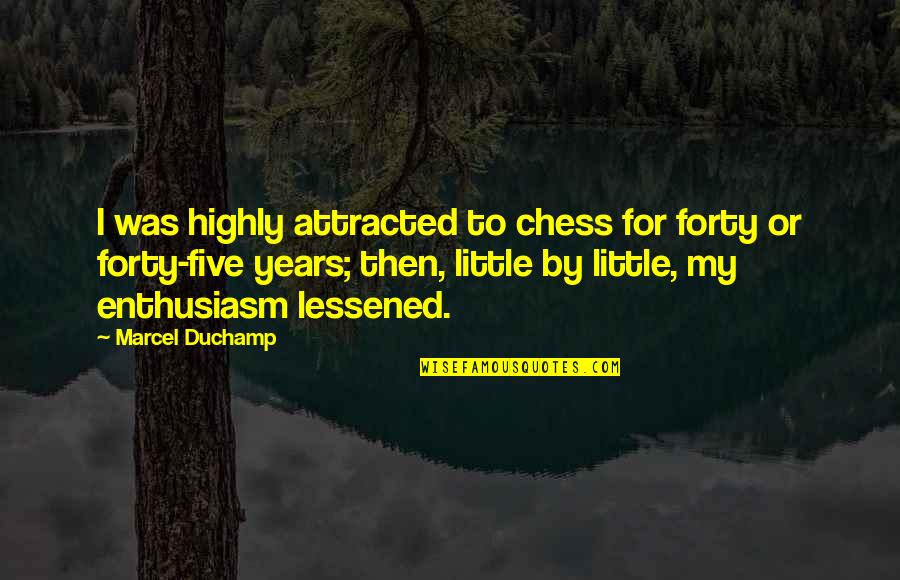 Cendol Quotes By Marcel Duchamp: I was highly attracted to chess for forty Cendol Quotes By Marcel Duchamp: I was highly attracted to chess for forty