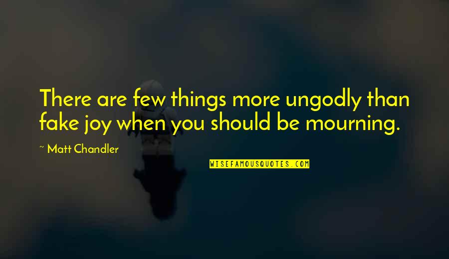 Cendoring Quotes By Matt Chandler: There are few things more ungodly than fake