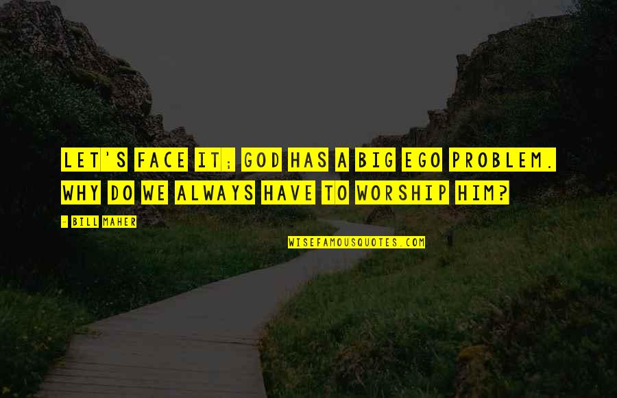 Cendrasih Quotes By Bill Maher: Let's face it; God has a big ego