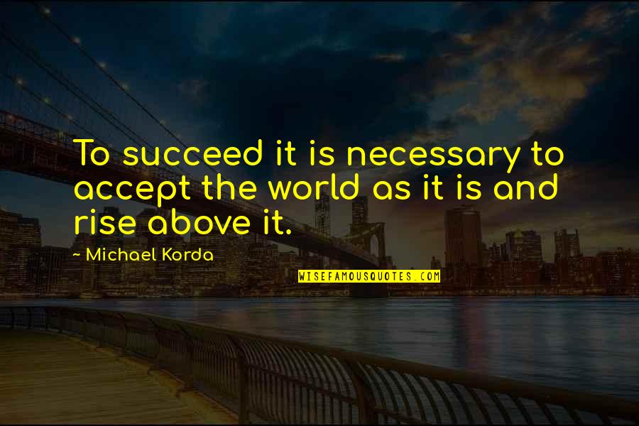 Cendrasih Quotes By Michael Korda: To succeed it is necessary to accept the