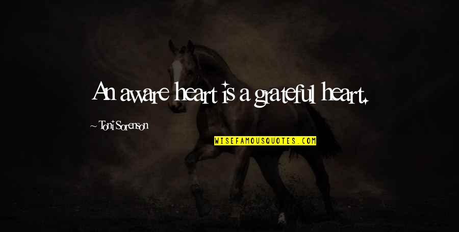 Cendrasih Quotes By Toni Sorenson: An aware heart is a grateful heart. Cendrasih Quotes By Toni Sorenson: An aware heart is a grateful heart.