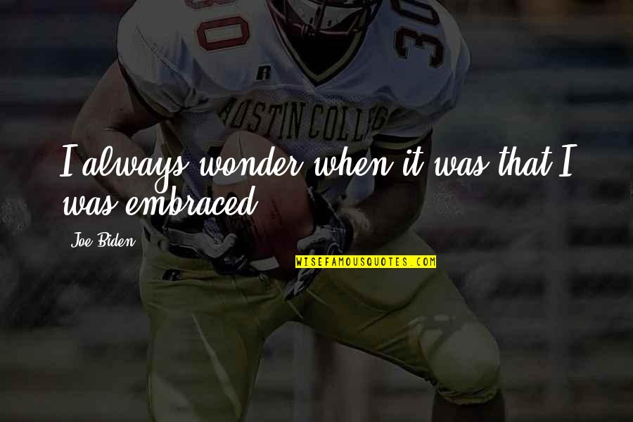 Cendres Quotes By Joe Biden: I always wonder when it was that I
