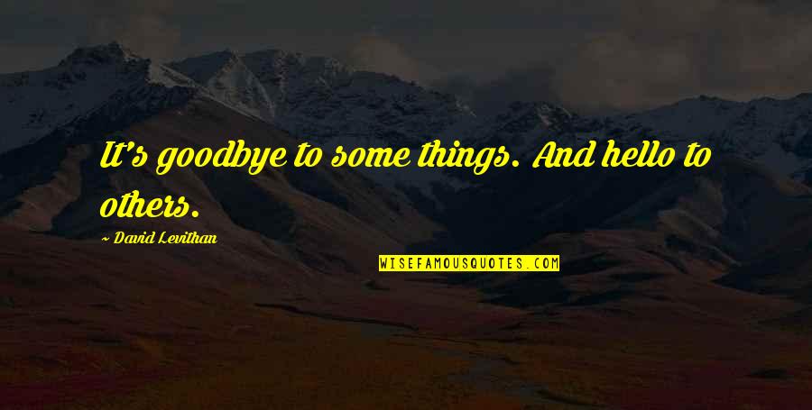 Cendrillon Story Quotes By David Levithan: It's goodbye to some things. And hello to Cendrillon Story Quotes By David Levithan: It's goodbye to some things. And hello to