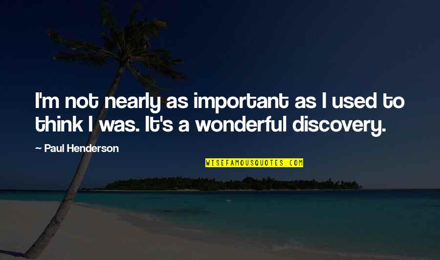 Cendrine Huemer Quotes By Paul Henderson: I'm not nearly as important as I used