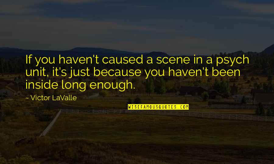 Cendrine Huemer Quotes By Victor LaValle: If you haven't caused a scene in a Cendrine Huemer Quotes By Victor LaValle: If you haven't caused a scene in a