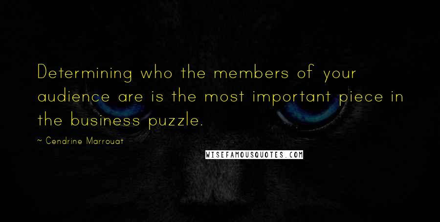 Cendrine Marrouat quotes: Determining who the members of your audience are is the most important piece in the business puzzle.