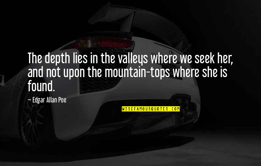 Cendrine Quotes By Edgar Allan Poe: The depth lies in the valleys where we Cendrine Quotes By Edgar Allan Poe: The depth lies in the valleys where we