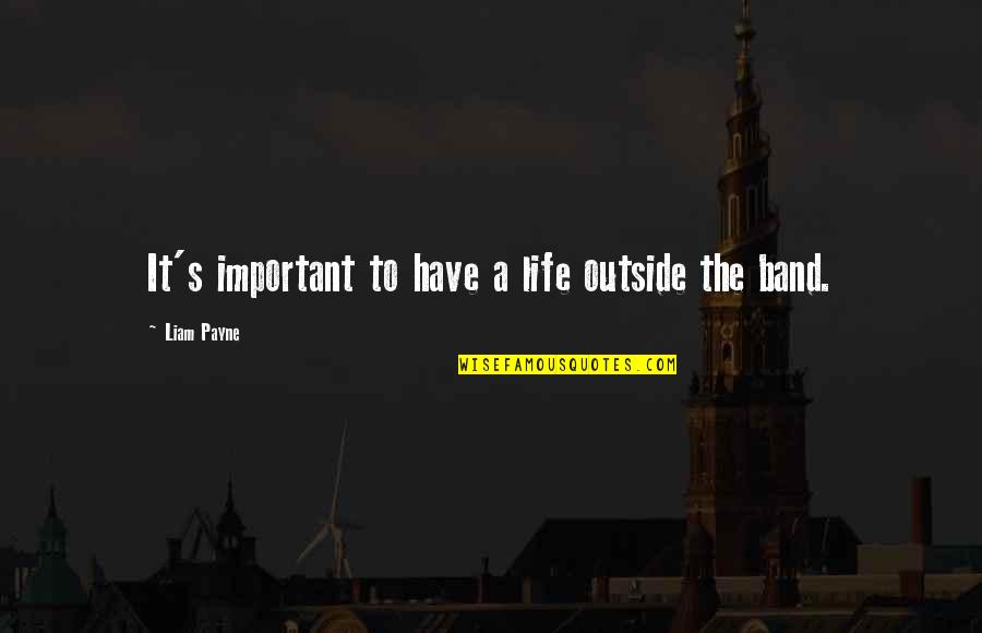 Cendrine Quotes By Liam Payne: It's important to have a life outside the Cendrine Quotes By Liam Payne: It's important to have a life outside the