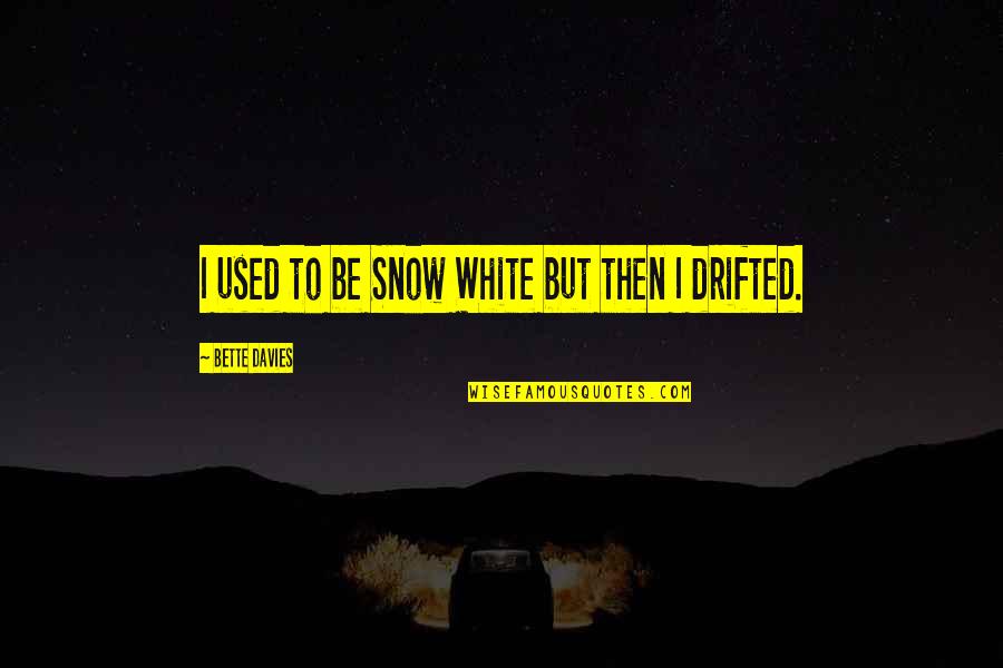 Cendrino Quotes By Bette Davies: I used to be Snow White but then