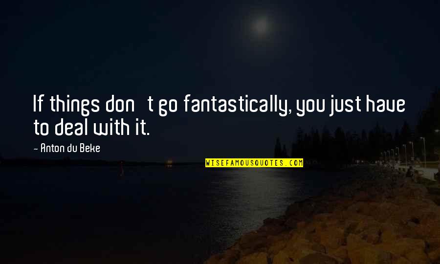 Cendron Quotes By Anton Du Beke: If things don't go fantastically, you just have