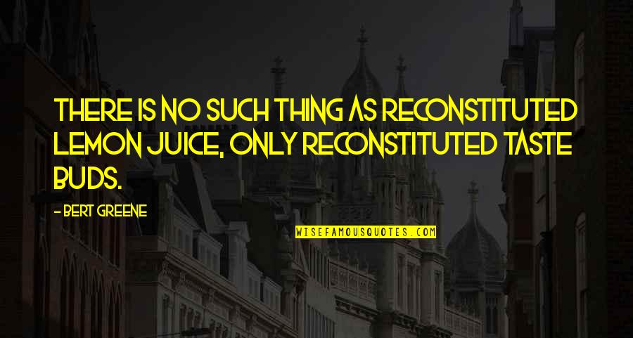 Cendrowski Willoughby Quotes By Bert Greene: There is no such thing as reconstituted lemon