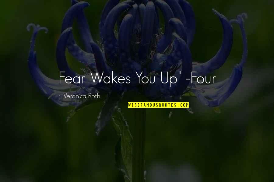 Cendrowski Willoughby Quotes By Veronica Roth: Fear Wakes You Up" -Four